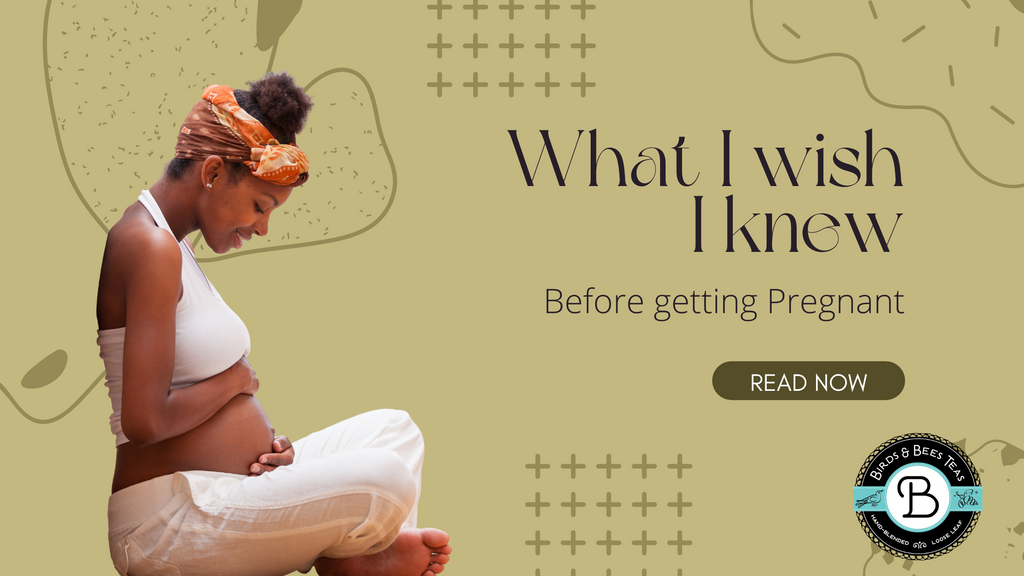 What I Wish I Knew Before Getting Pregnant... – Birds & Bees Teas