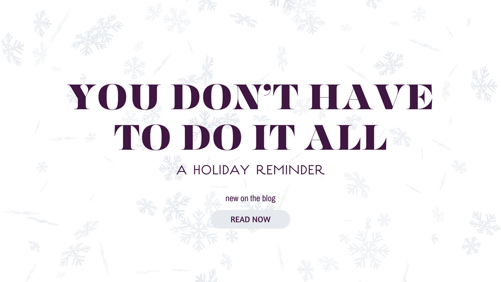 You Don’t Have to Do It All: A Holiday Reminder